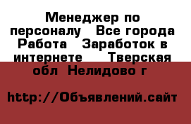 Менеджер по персоналу - Все города Работа » Заработок в интернете   . Тверская обл.,Нелидово г.